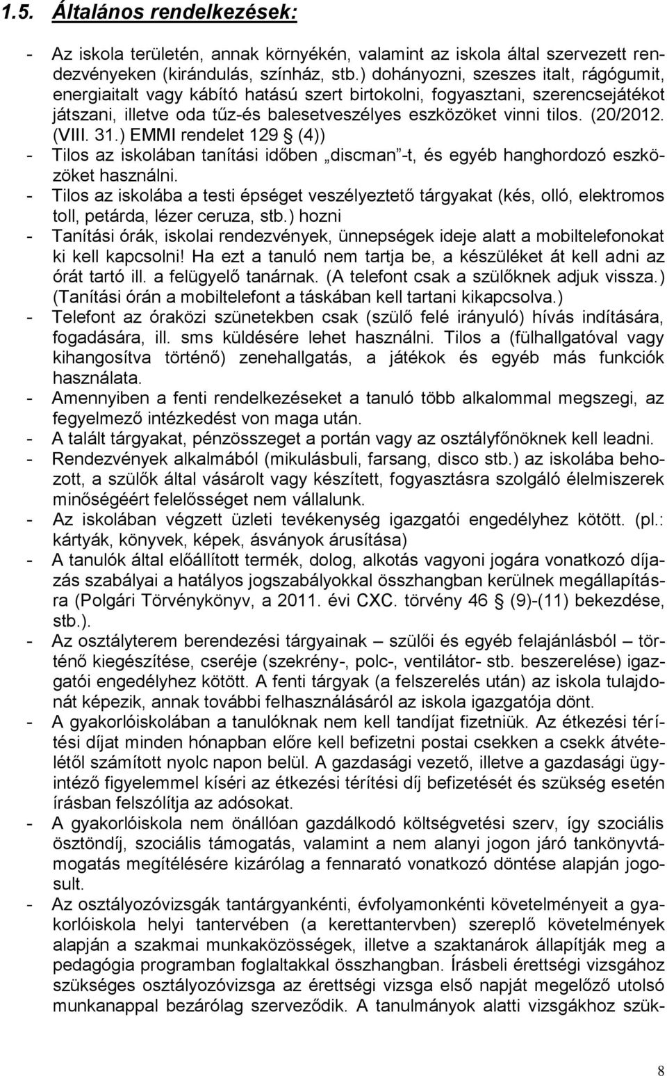 (VIII. 31.) EMMI rendelet 129 (4)) - Tilos az iskolában tanítási időben discman -t, és egyéb hanghordozó eszközöket használni.