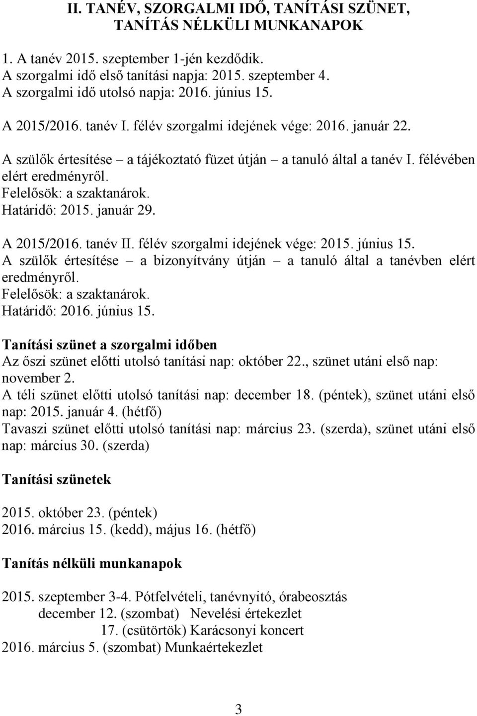 félévében elért eredményről. Felelősök: a szaktanárok. Határidő: 2015. január 29. A 2015/2016. tanév II. félév szorgalmi idejének vége: 2015. június 15.