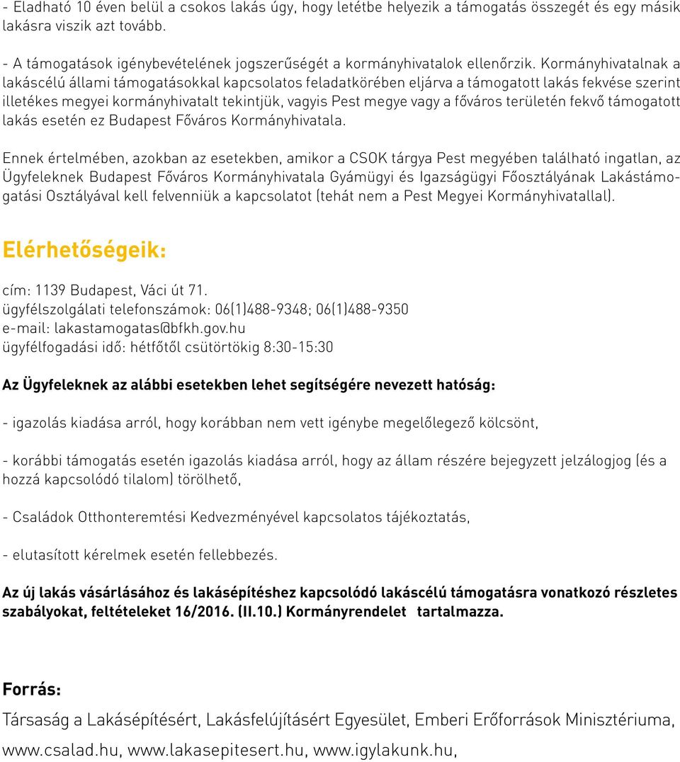 Kormányhivatalnak a lakáscélú állami támogatásokkal kapcsolatos feladatkörében eljárva a támogatott lakás fekvése szerint illetékes megyei kormányhivatalt tekintjük, vagyis Pest megye vagy a főváros