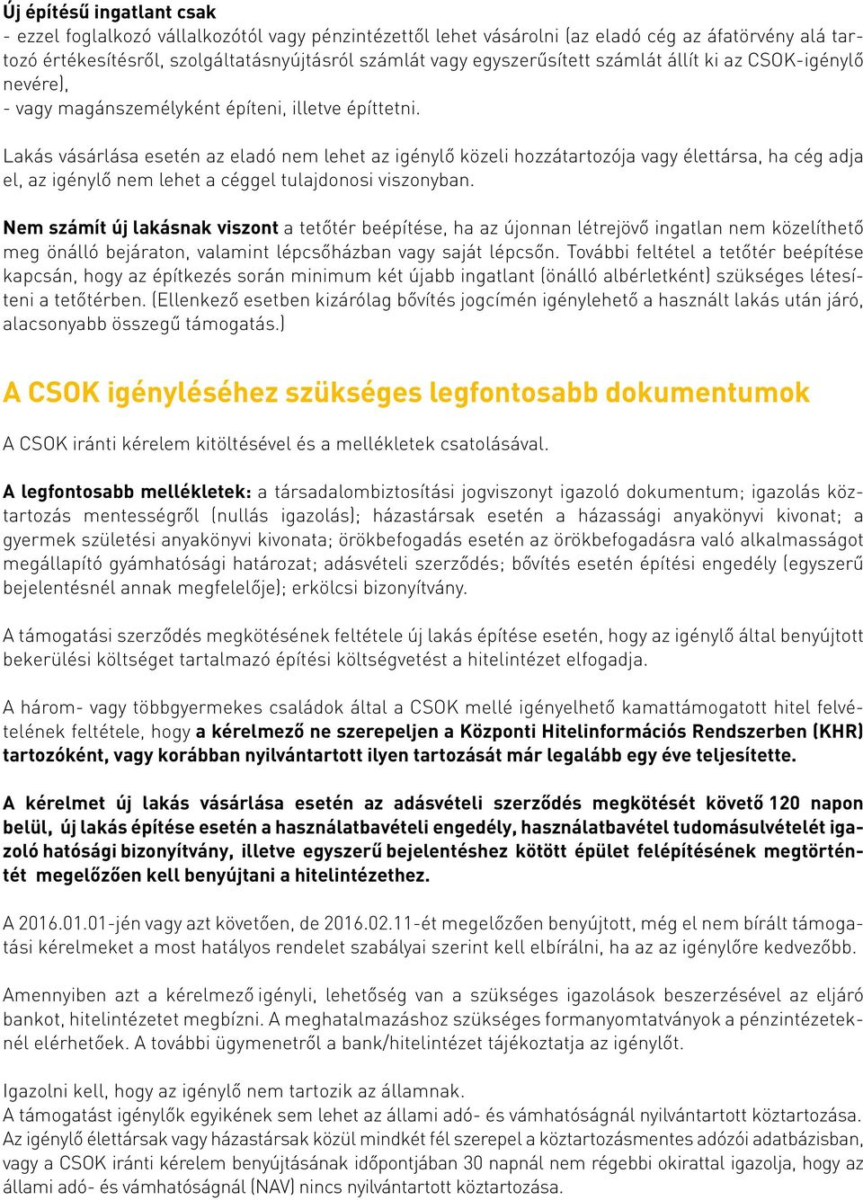 Lakás vásárlása esetén az eladó nem lehet az igénylő közeli hozzátartozója vagy élettársa, ha cég adja el, az igénylő nem lehet a céggel tulajdonosi viszonyban.