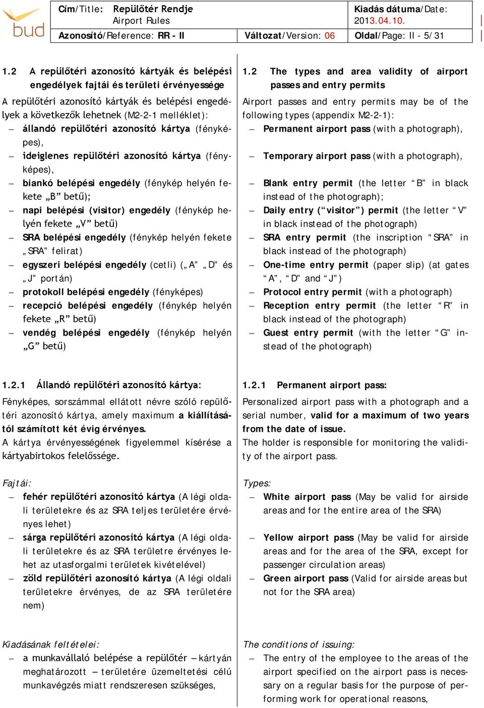 repülőtéri azonosító kártya (fényképes), ideiglenes repülőtéri azonosító kártya (fényképes), biankó belépési engedély (fénykép helyén fekete B betű); napi belépési (visitor) engedély (fénykép helyén