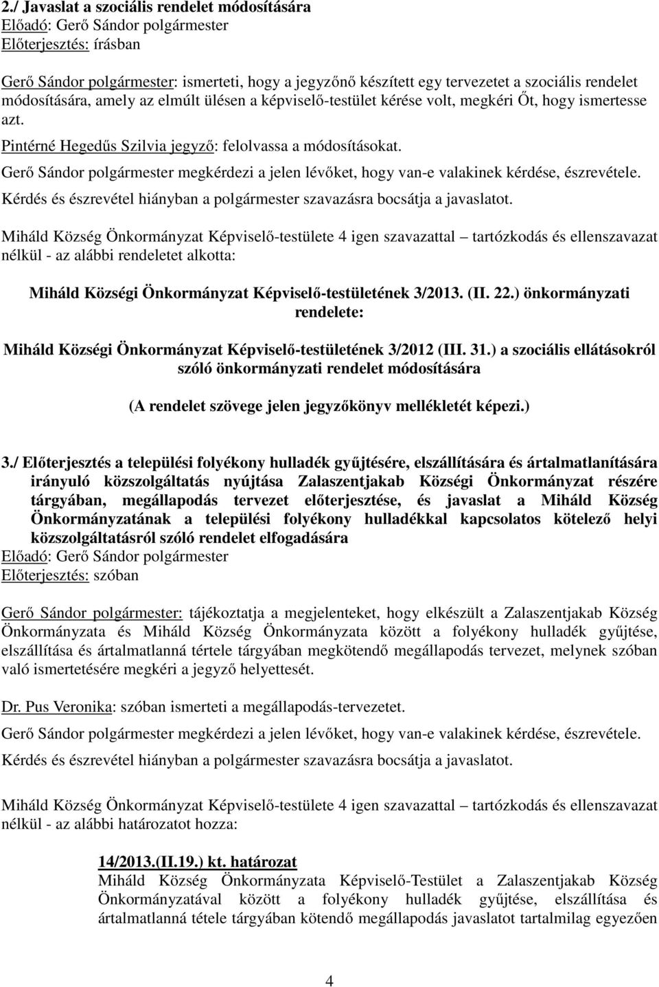 nélkül - az alábbi rendeletet alkotta: Miháld Községi Önkormányzat Képviselő-testületének 3/2013. (II. 22.) önkormányzati rendelete: Miháld Községi Önkormányzat Képviselő-testületének 3/2012 (III. 31.