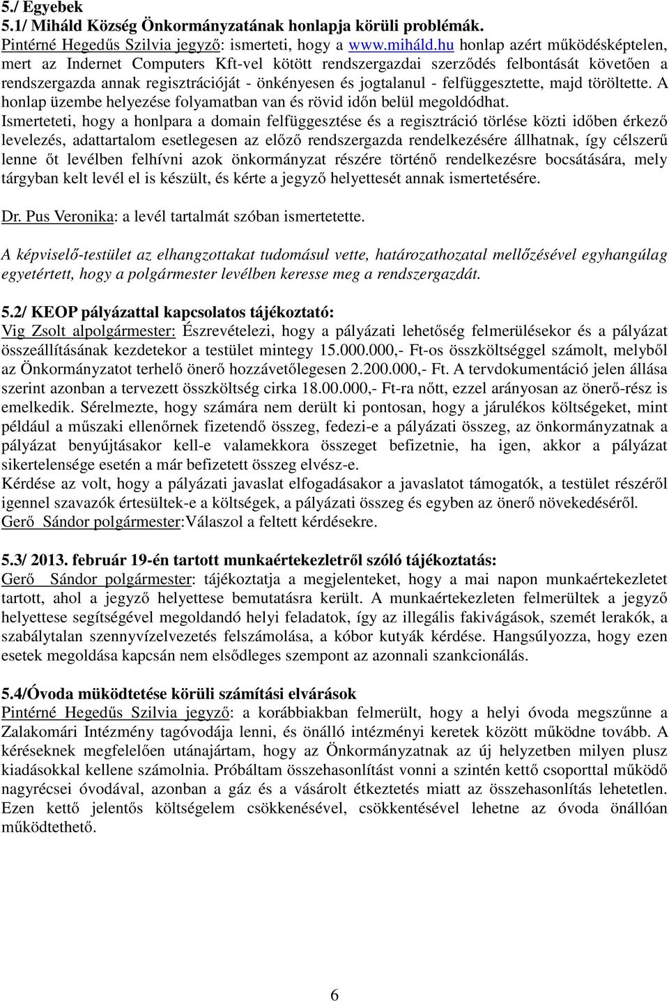 felfüggesztette, majd töröltette. A honlap üzembe helyezése folyamatban van és rövid időn belül megoldódhat.