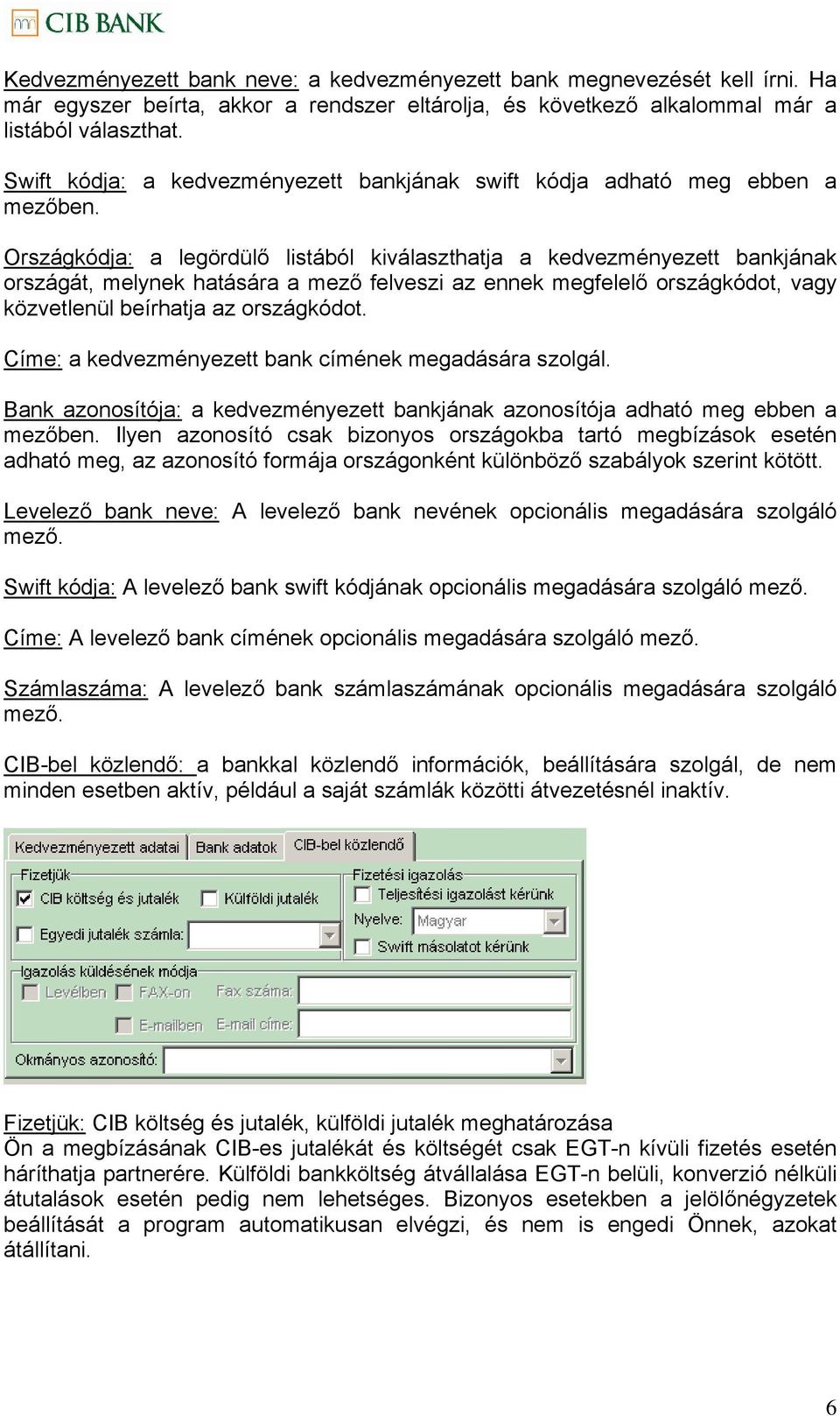 Országkódja: a legördülő listából kiválaszthatja a kedvezményezett bankjának országát, melynek hatására a mező felveszi az ennek megfelelő országkódot, vagy közvetlenül beírhatja az országkódot.