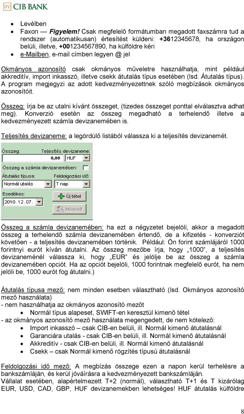 legyen @ jel Okmányos azonosító csak okmányos műveletre használhatja, mint például akkreditív, import inkasszó, illetve csekk átutalás típus esetében (lsd. Átutalás típus).