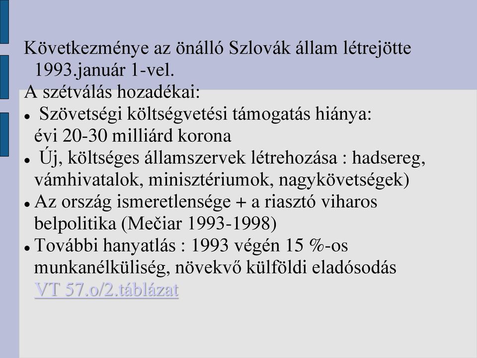 államszervek létrehozása : hadsereg, vámhivatalok, minisztériumok, nagykövetségek) Az ország ismeretlensége