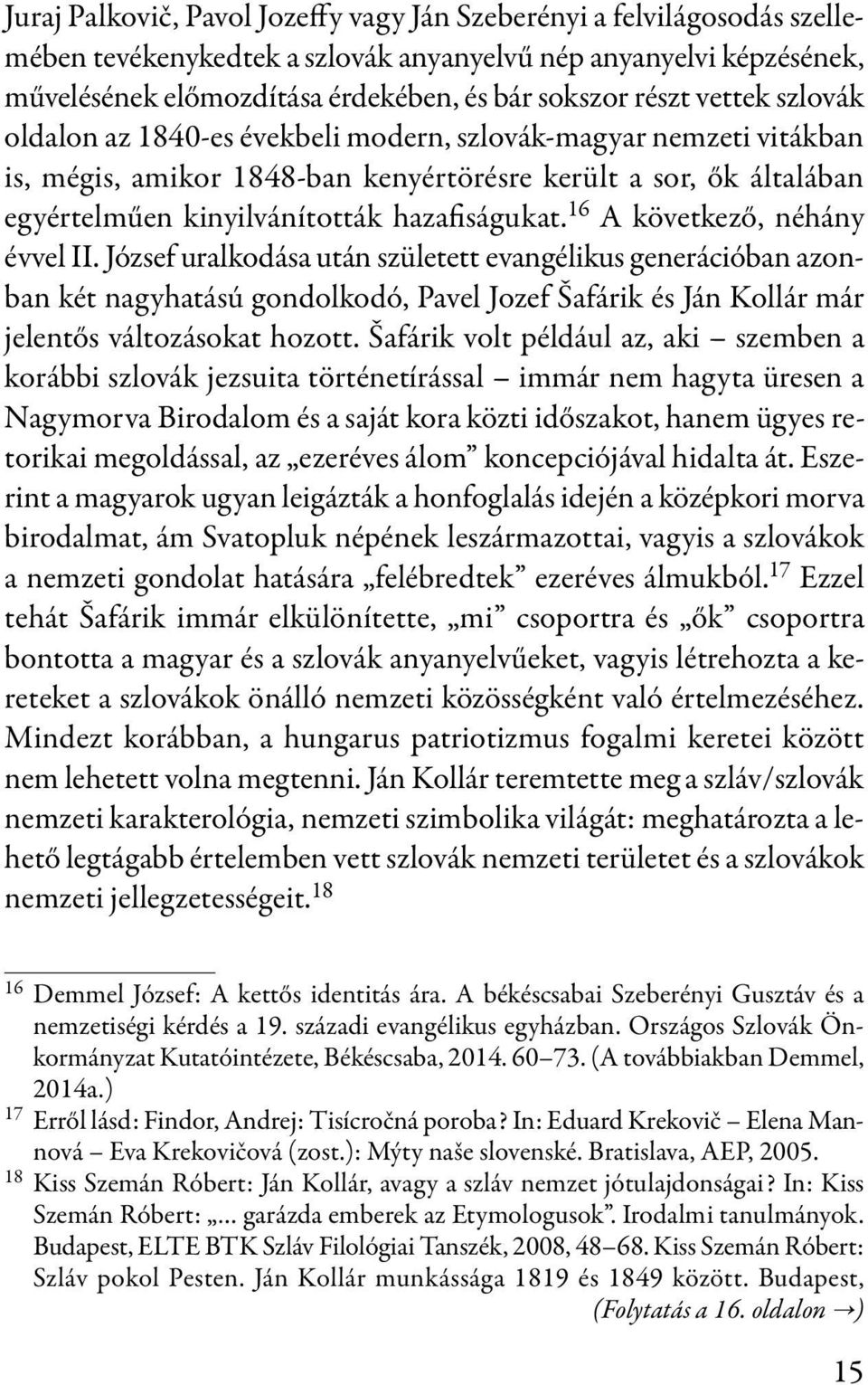 16 A következő, néhány évvel II. József uralkodása után született evangélikus generációban azonban két nagyhatású gondolkodó, Pavel Jozef Šafárik és Ján Kollár már jelentős változásokat hozott.