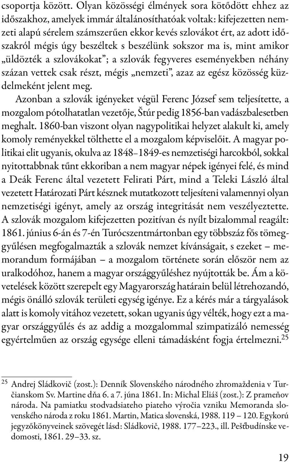 úgy beszéltek s beszélünk sokszor ma is, mint amikor üldözték a szlovákokat ; a szlovák fegyveres eseményekben néhány százan vettek csak részt, mégis nemzeti, azaz az egész közösség küzdelmeként