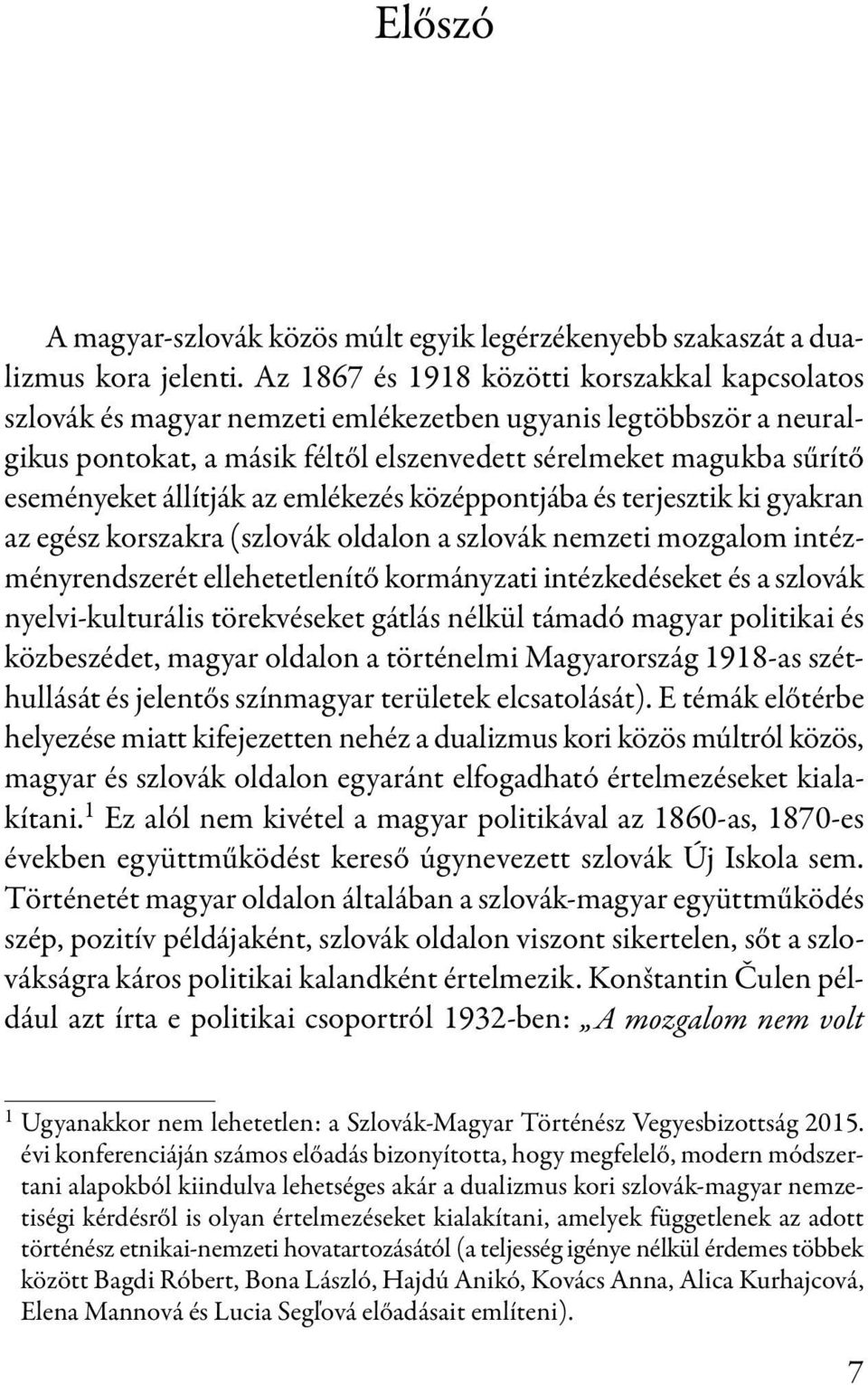 állítják az emlékezés középpontjába és terjesztik ki gyakran az egész korszakra (szlovák oldalon a szlovák nemzeti mozgalom intézményrendszerét ellehetetlenítő kormányzati intézkedéseket és a szlovák