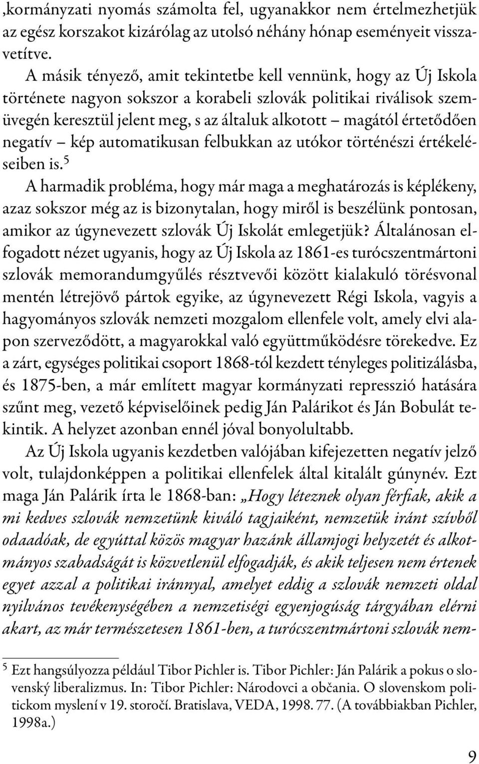 értetődően negatív kép automatikusan felbukkan az utókor történészi értékeléseiben is.