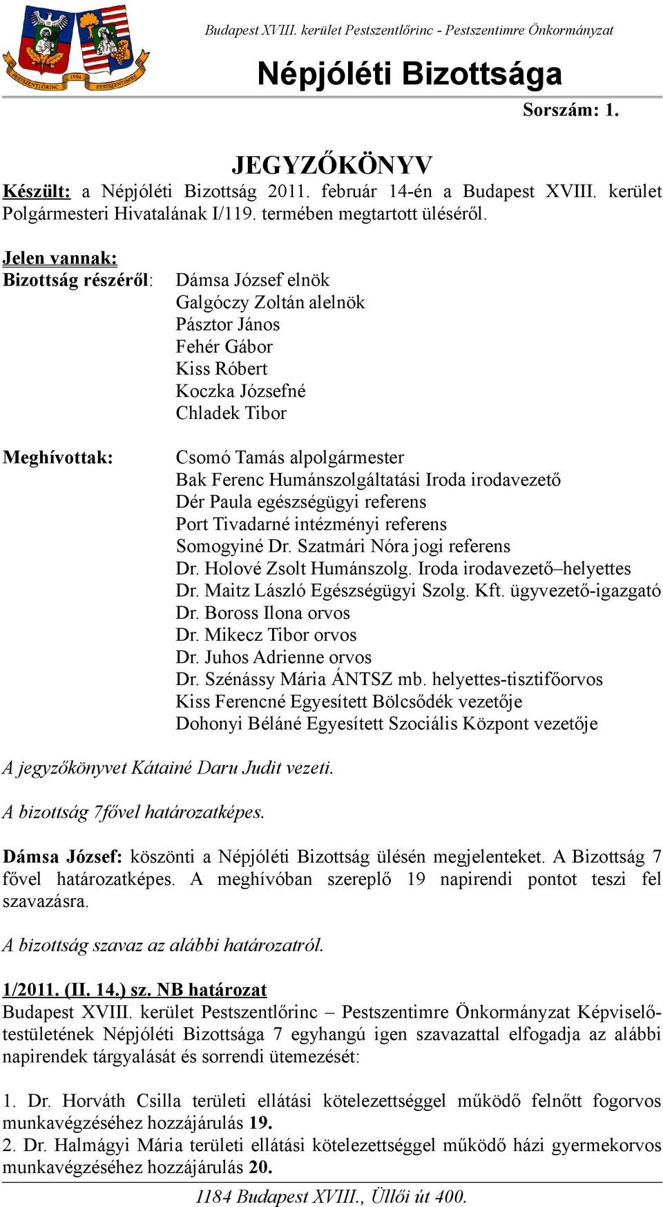 Jelen vannak: Bizottság részéről: Meghívottak: Dámsa József elnök Galgóczy Zoltán alelnök Pásztor János Fehér Gábor Kiss Róbert Koczka Józsefné Chladek Tibor Csomó Tamás alpolgármester Bak Ferenc