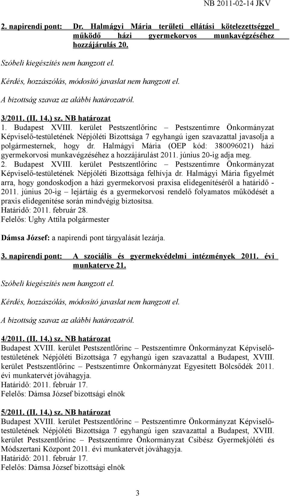 kerület Pestszentlőrinc Pestszentimre Önkormányzat Képviselő-testületének Népjóléti Bizottsága 7 egyhangú igen szavazattal javasolja a polgármesternek, hogy dr.