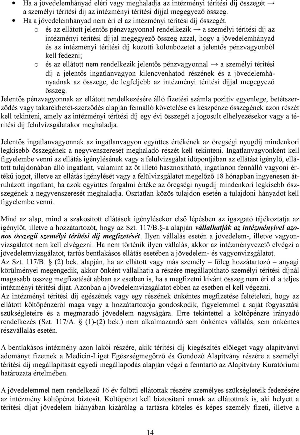 hogy a jövedelemhányad és az intézményi térítési díj közötti különbözetet a jelentős pénzvagyonból o kell fedezni; és az ellátott nem rendelkezik jelentős pénzvagyonnal a személyi térítési díj a