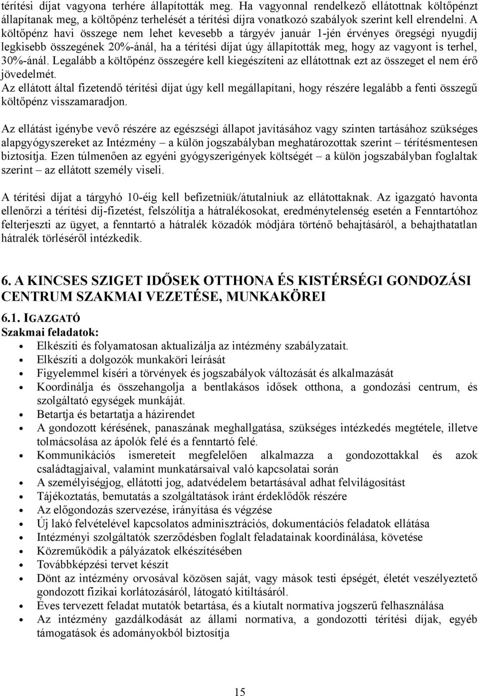 30%-ánál. Legalább a költőpénz összegére kell kiegészíteni az ellátottnak ezt az összeget el nem érő jövedelmét.