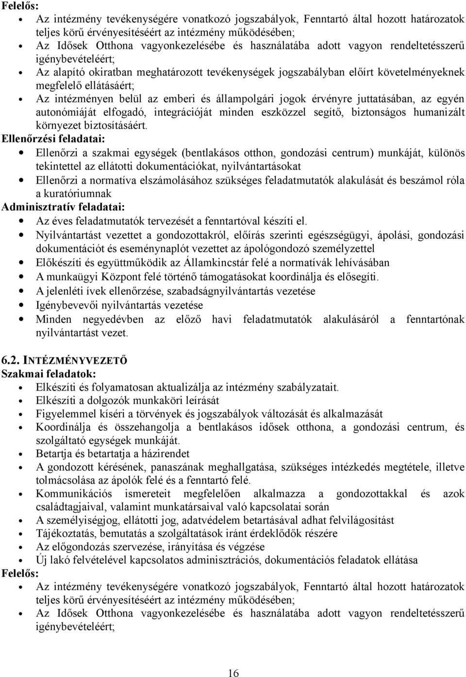 emberi és állampolgári jogok érvényre juttatásában, az egyén autonómiáját elfogadó, integrációját minden eszközzel segítő, biztonságos humanizált környezet biztosításáért.