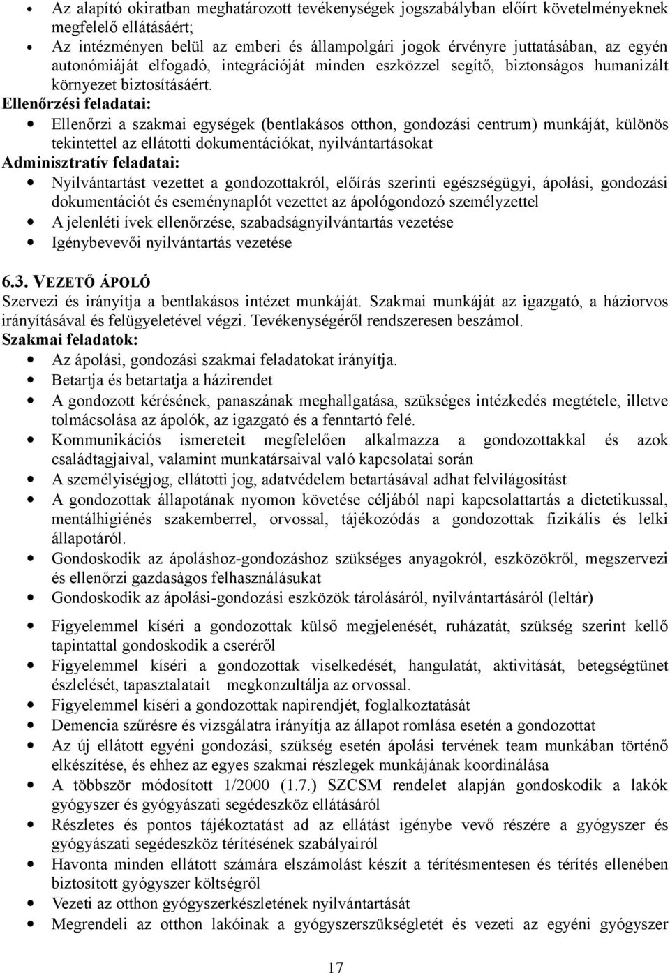 Ellenőrzési feladatai: Ellenőrzi a szakmai egységek (bentlakásos otthon, gondozási centrum) munkáját, különös tekintettel az ellátotti dokumentációkat, nyilvántartásokat Adminisztratív feladatai: