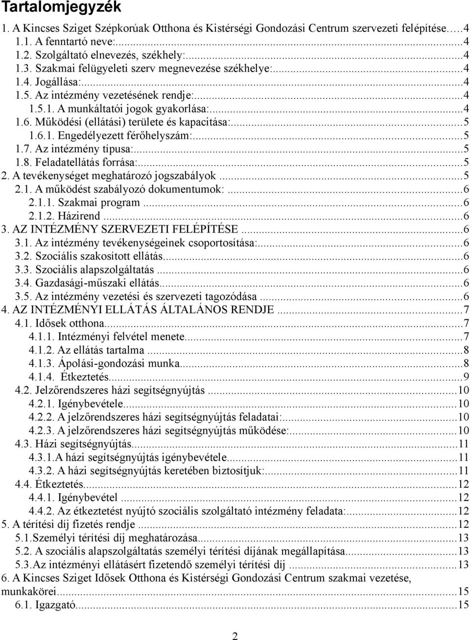 Működési (ellátási) területe és kapacitása:...5 1.6.1. Engedélyezett férőhelyszám:...5 1.7. Az intézmény típusa:...5 1.8. Feladatellátás forrása:...5 2. A tevékenységet meghatározó jogszabályok...5 2.1. A működést szabályozó dokumentumok:.