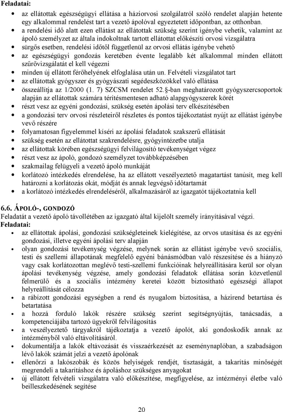 rendelési időtől függetlenül az orvosi ellátás igénybe vehető az egészségügyi gondozás keretében évente legalább két alkalommal minden ellátott szűrővizsgálatát el kell végezni minden új ellátott