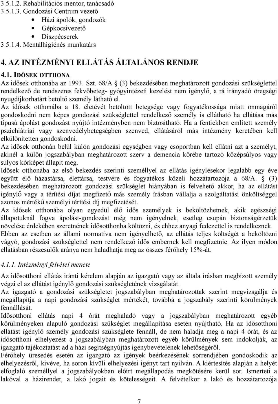 68/A (3) bekezdésében meghatározott gondozási szükséglettel rendelkező de rendszeres fekvőbeteg- gyógyintézeti kezelést nem igénylő, a rá irányadó öregségi nyugdíjkorhatárt betöltő személy látható el.