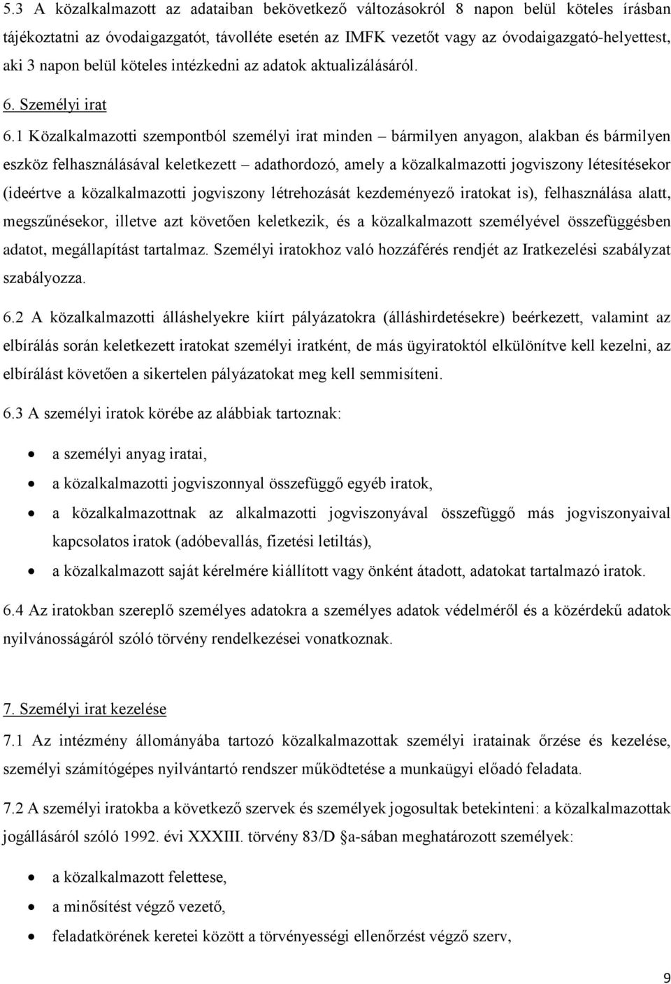 1 Közalkalmazotti szempontból személyi irat minden bármilyen anyagon, alakban és bármilyen eszköz felhasználásával keletkezett adathordozó, amely a közalkalmazotti jogviszony létesítésekor (ideértve