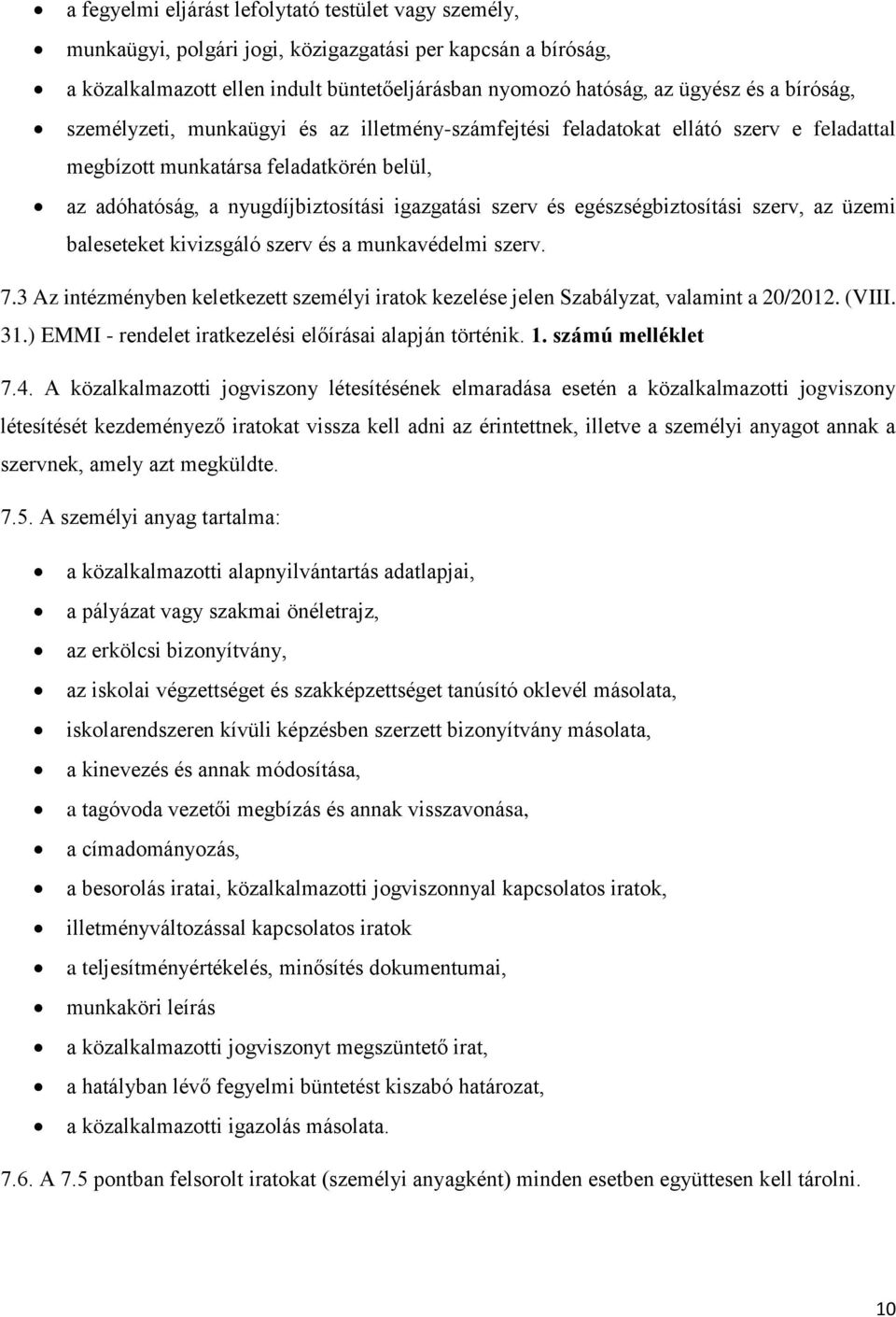 egészségbiztosítási szerv, az üzemi baleseteket kivizsgáló szerv és a munkavédelmi szerv. 7.3 Az intézményben keletkezett személyi iratok kezelése jelen Szabályzat, valamint a 20/2012. (VIII. 31.