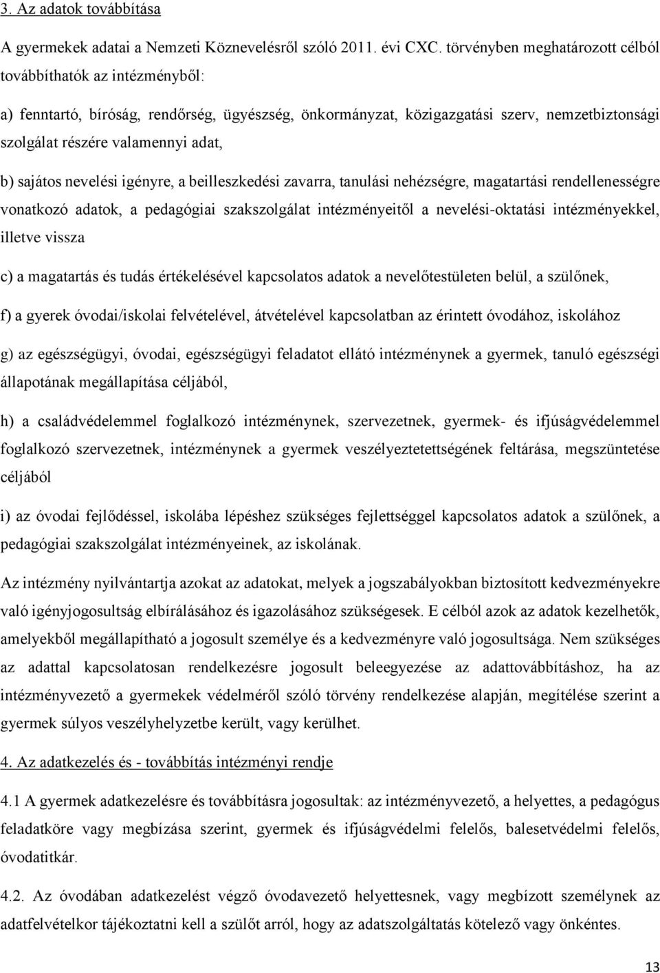 sajátos nevelési igényre, a beilleszkedési zavarra, tanulási nehézségre, magatartási rendellenességre vonatkozó adatok, a pedagógiai szakszolgálat intézményeitől a nevelési-oktatási intézményekkel,