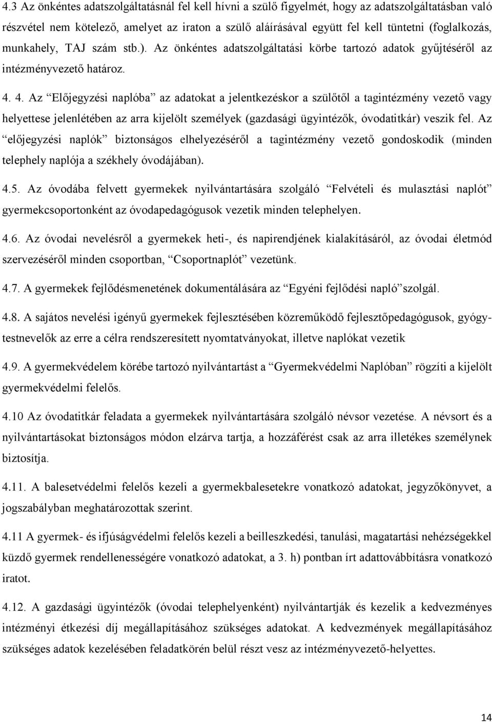 4. Az Előjegyzési naplóba az adatokat a jelentkezéskor a szülőtől a tagintézmény vezető vagy helyettese jelenlétében az arra kijelölt személyek (gazdasági ügyintézők, óvodatitkár) veszik fel.