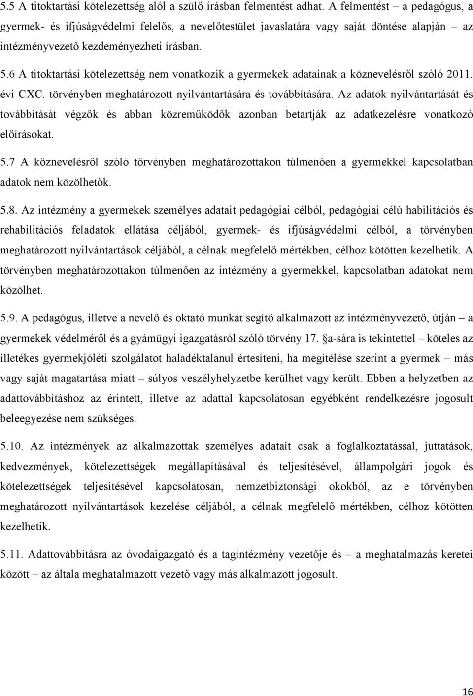 6 A titoktartási kötelezettség nem vonatkozik a gyermekek adatainak a köznevelésről szóló 2011. évi CXC. törvényben meghatározott nyilvántartására és továbbítására.