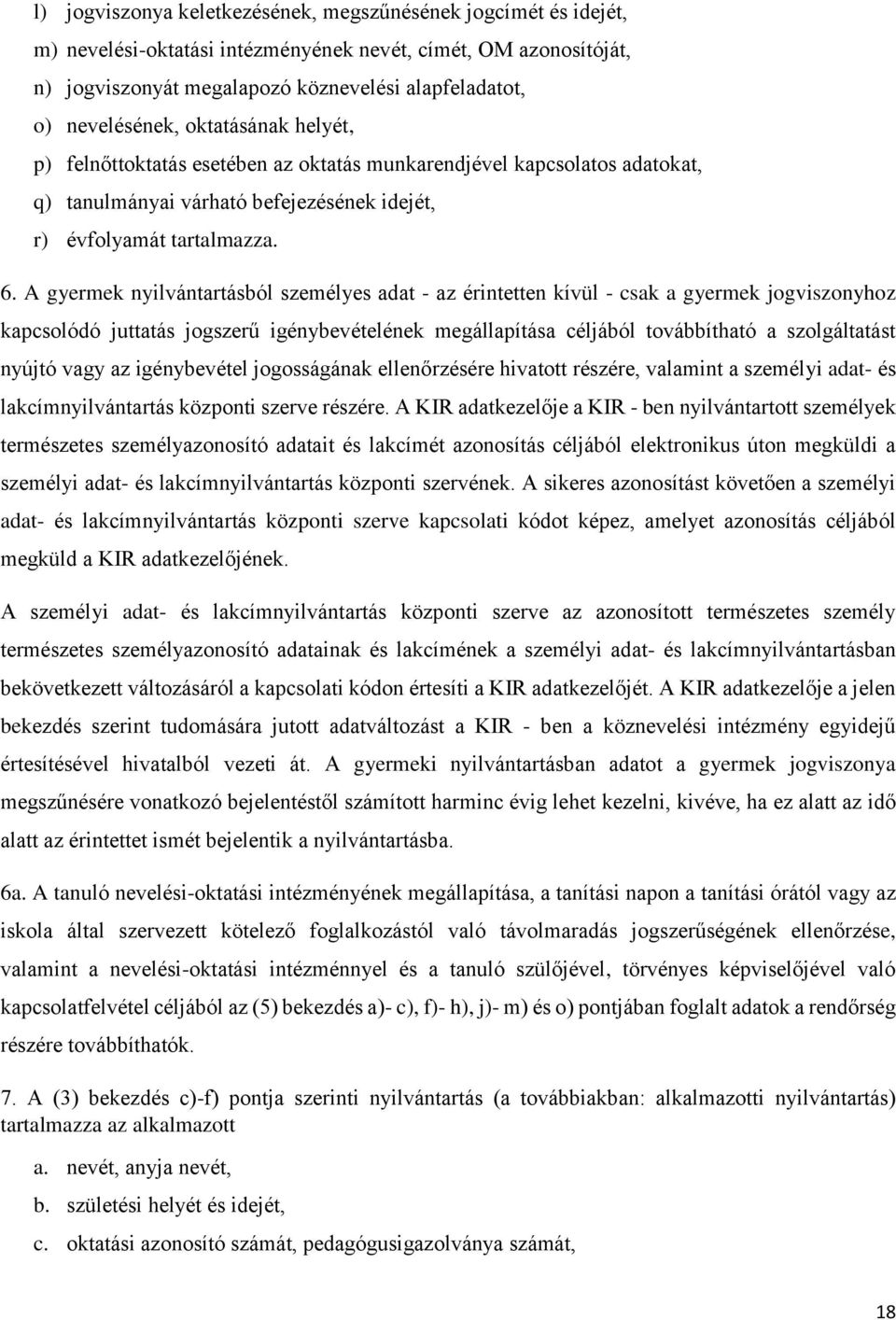 A gyermek nyilvántartásból személyes adat - az érintetten kívül - csak a gyermek jogviszonyhoz kapcsolódó juttatás jogszerű igénybevételének megállapítása céljából továbbítható a szolgáltatást nyújtó