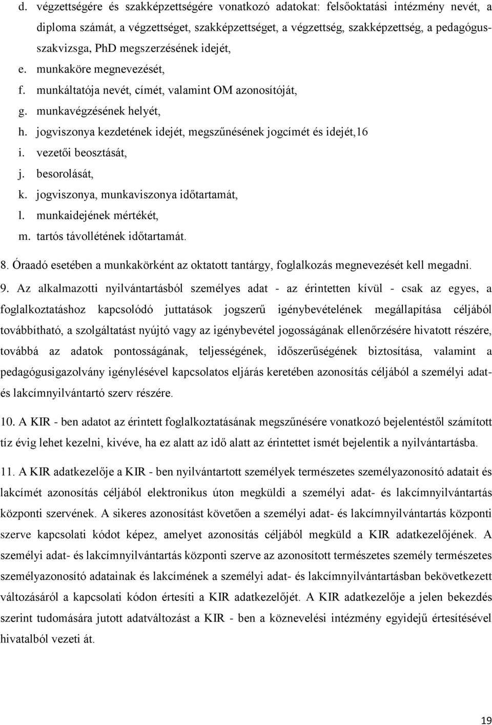 jogviszonya kezdetének idejét, megszűnésének jogcímét és idejét,16 i. vezetői beosztását, j. besorolását, k. jogviszonya, munkaviszonya időtartamát, l. munkaidejének mértékét, m.