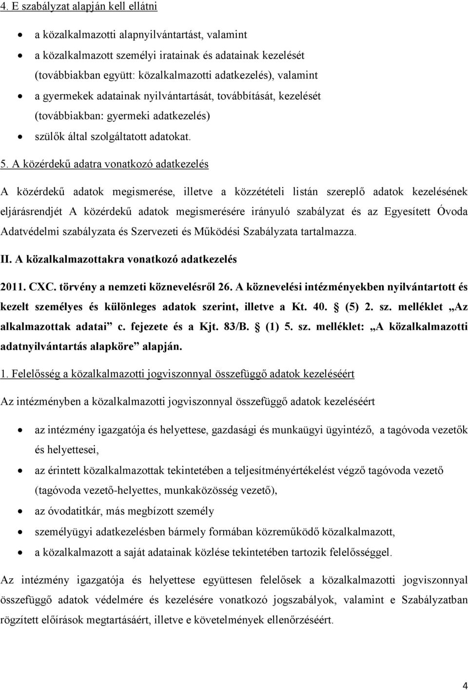 A közérdekű adatra vonatkozó adatkezelés A közérdekű adatok megismerése, illetve a közzétételi listán szereplő adatok kezelésének eljárásrendjét A közérdekű adatok megismerésére irányuló szabályzat