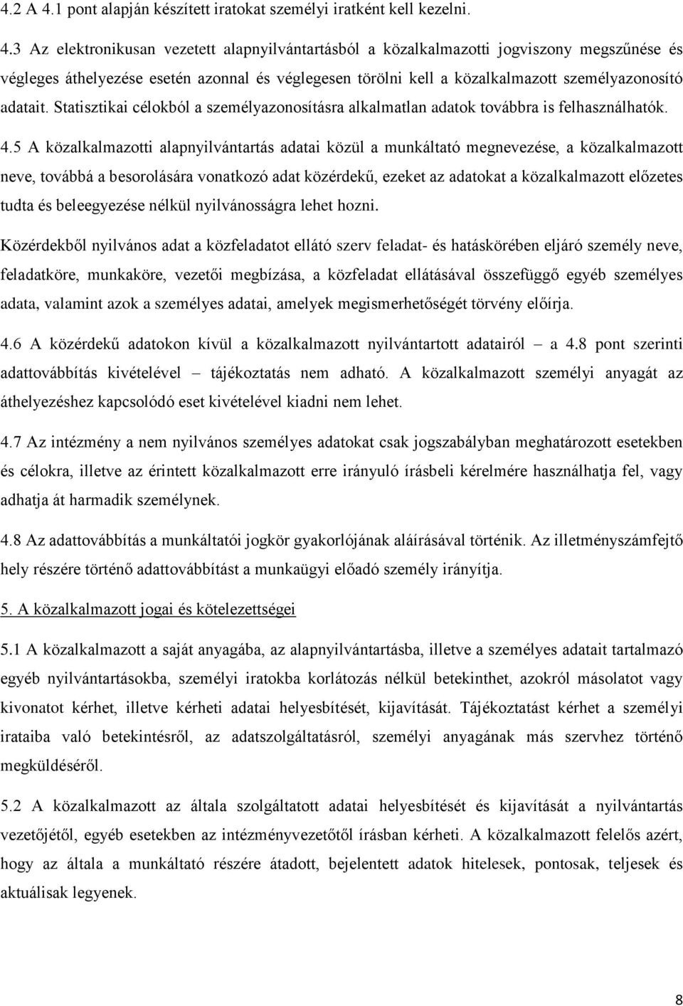 3 Az elektronikusan vezetett alapnyilvántartásból a közalkalmazotti jogviszony megszűnése és végleges áthelyezése esetén azonnal és véglegesen törölni kell a közalkalmazott személyazonosító adatait.