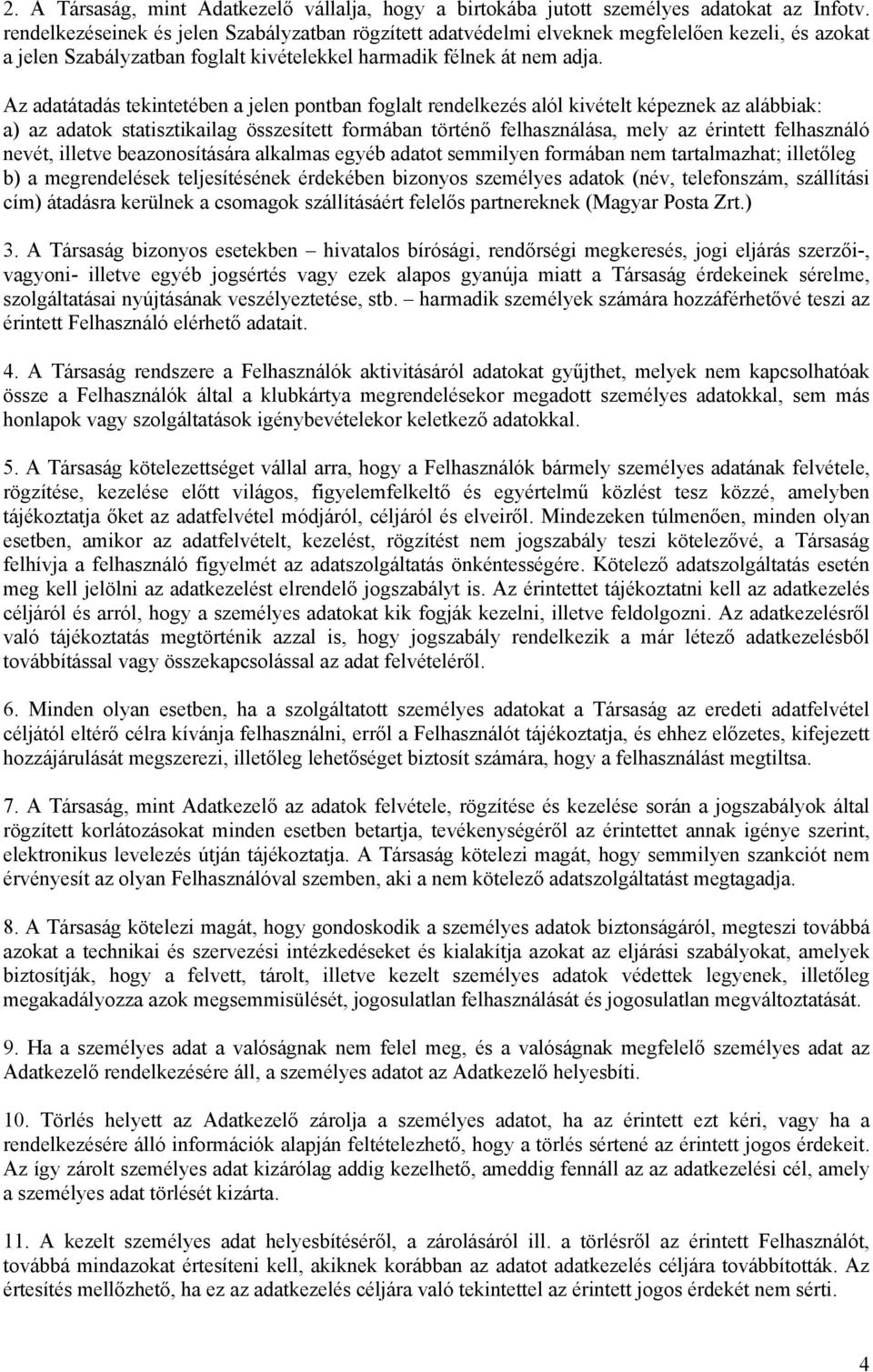 Az adatátadás tekintetében a jelen pontban foglalt rendelkezés alól kivételt képeznek az alábbiak: a) az adatok statisztikailag összesített formában történő felhasználása, mely az érintett