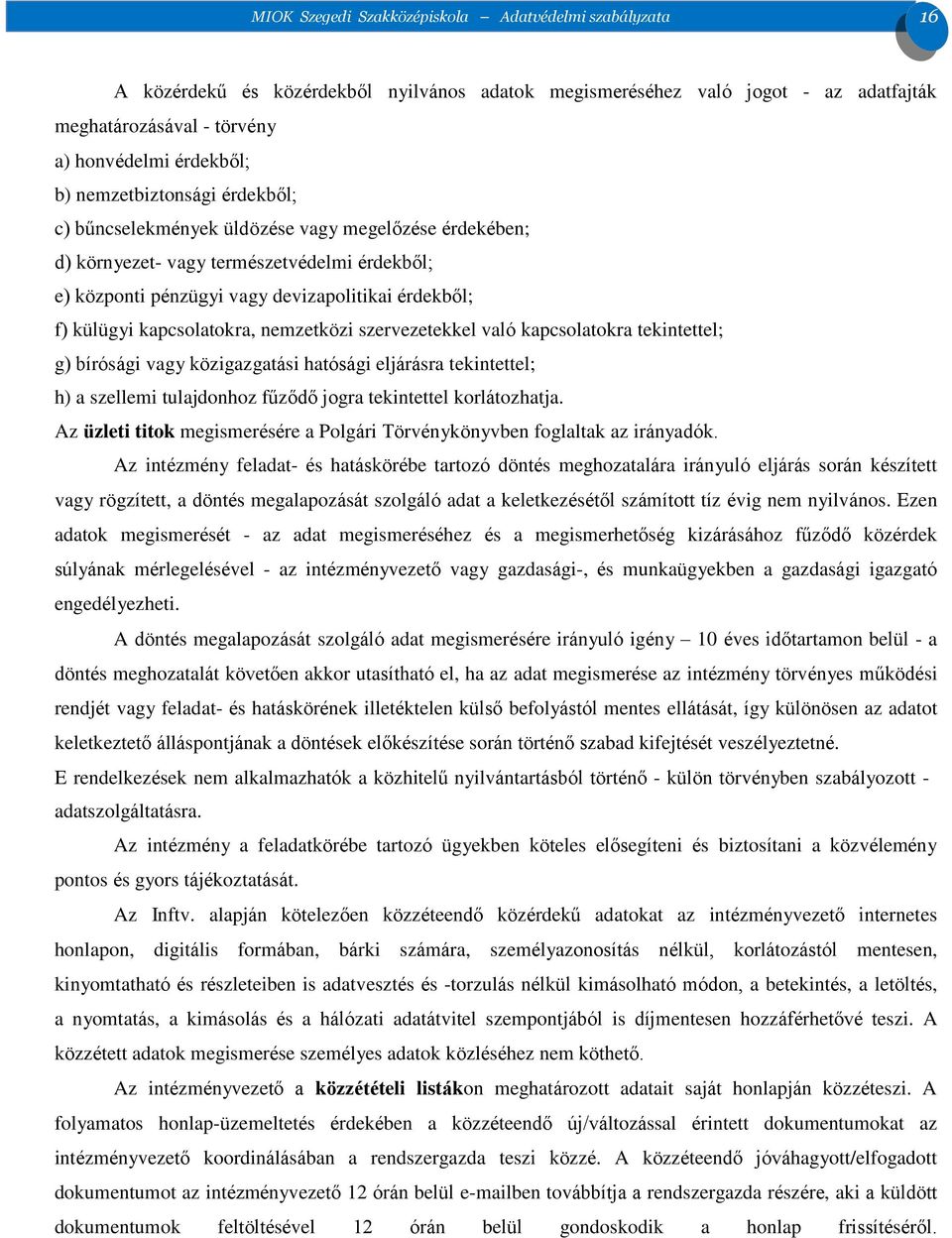 kapcsolatokra, nemzetközi szervezetekkel való kapcsolatokra tekintettel; g) bírósági vagy közigazgatási hatósági eljárásra tekintettel; h) a szellemi tulajdonhoz fűződő jogra tekintettel