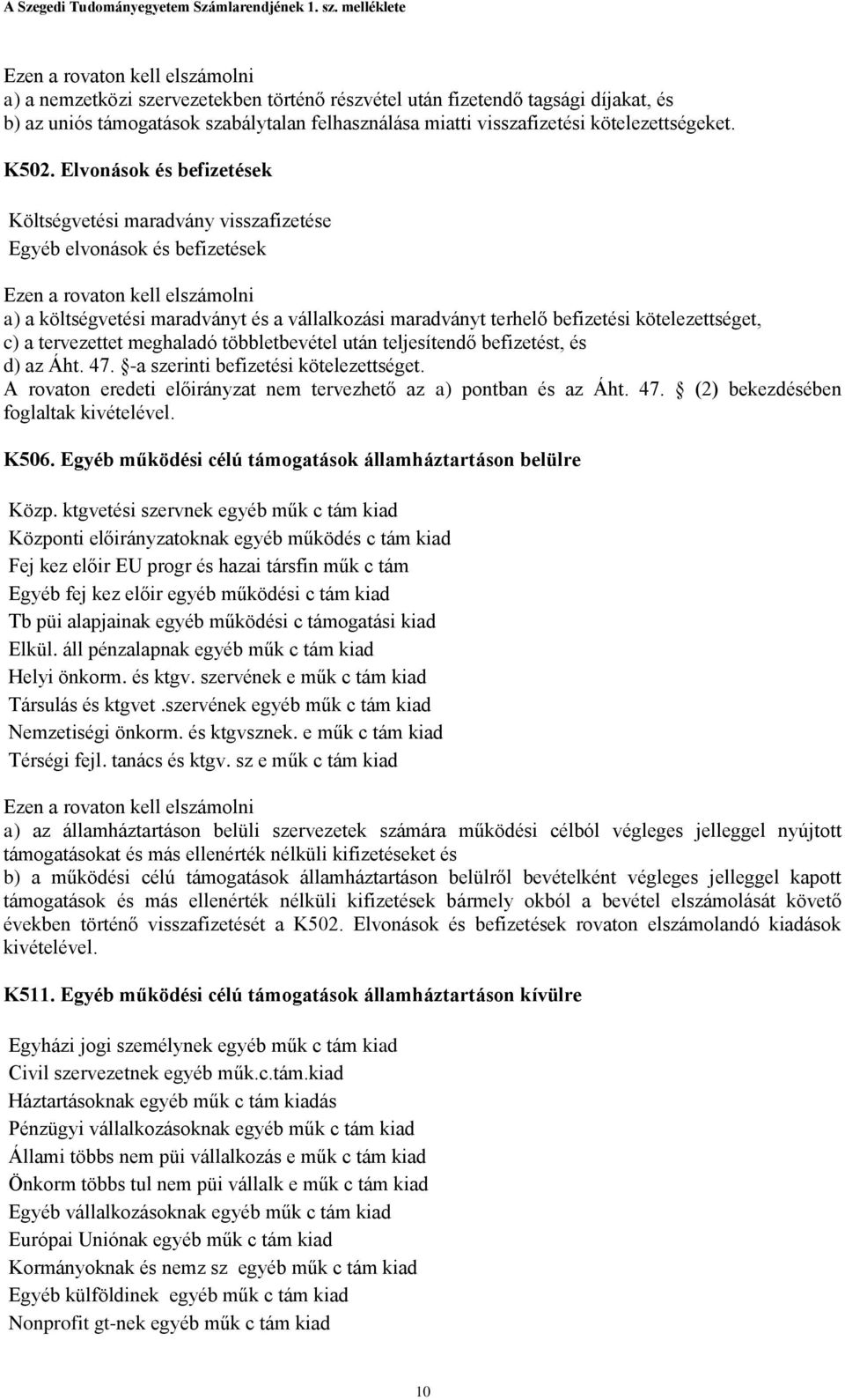 Elvonások és befizetések Költségvetési maradvány visszafizetése Egyéb elvonások és befizetések Ezen a rovaton kell elszámolni a) a költségvetési maradványt és a vállalkozási maradványt terhelő