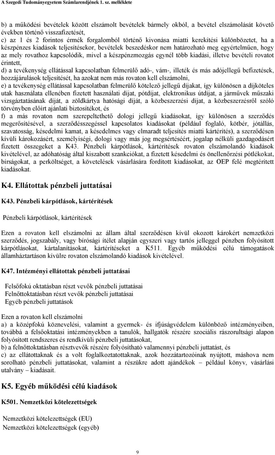 kiadási, illetve bevételi rovatot érintett, d) a tevékenység ellátással kapcsolatban felmerülő adó-, vám-, illeték és más adójellegű befizetések, hozzájárulások teljesítését, ha azokat nem más