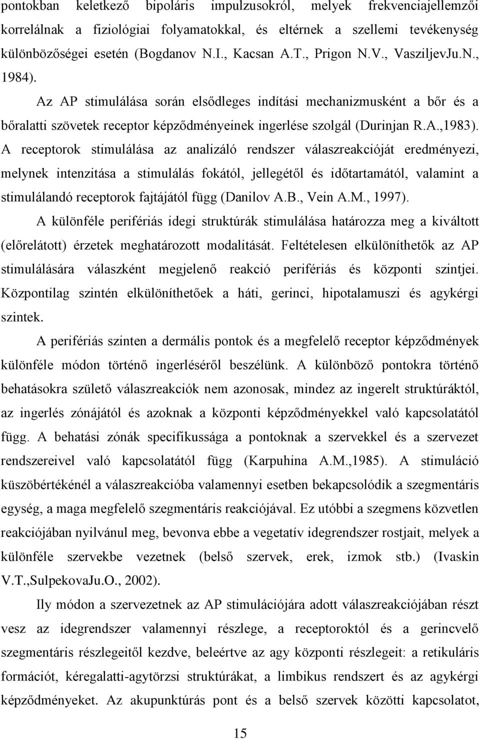 A receptorok stimulálása az analizáló rendszer válaszreakcióját eredményezi, melynek intenzitása a stimulálás fokától, jellegétől és időtartamától, valamint a stimulálandó receptorok fajtájától függ