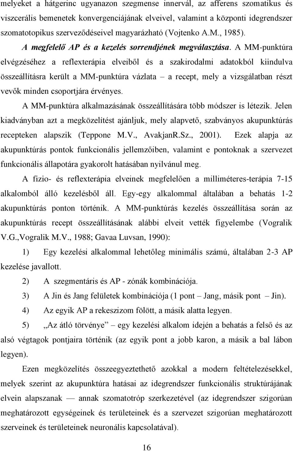 A MM-punktúra elvégzéséhez a reflexterápia elveiből és a szakirodalmi adatokból kiindulva összeállításra került a MM-punktúra vázlata a recept, mely a vizsgálatban részt vevők minden csoportjára