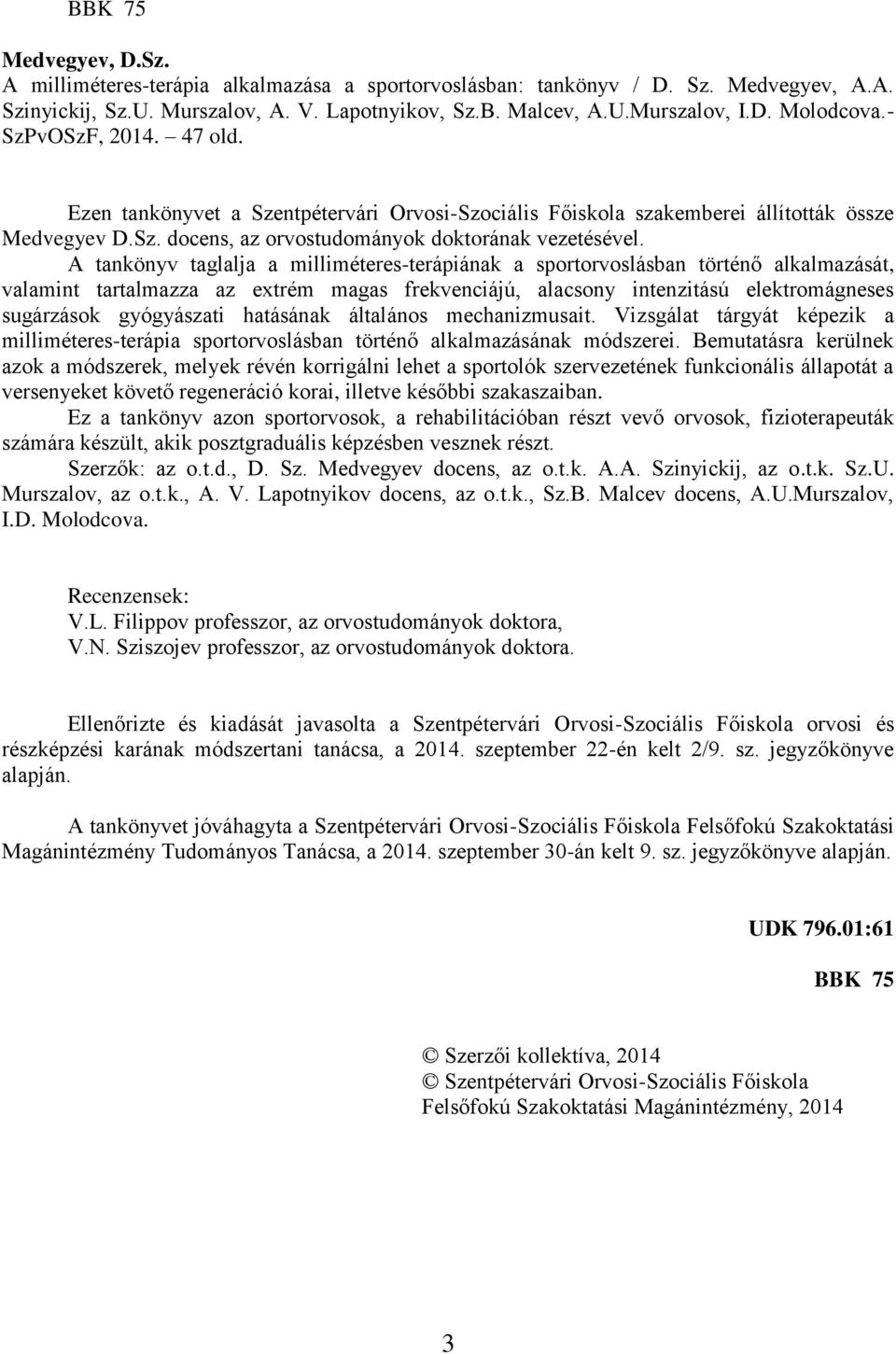 A tankönyv taglalja a milliméteres-terápiának a sportorvoslásban történő alkalmazását, valamint tartalmazza az extrém magas frekvenciájú, alacsony intenzitású elektromágneses sugárzások gyógyászati