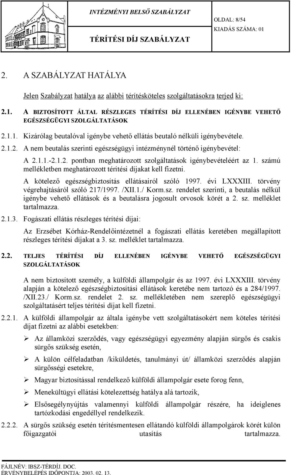 számú mellékletben meghatározott térítési díjakat kell fizetni. A kötelező egészségbiztosítás ellátásairól szóló 1997. évi LXXXIII. törvény végrehajtásáról szóló 217/1997. /XII.1./ Korm.sz. rendelet szerinti, a beutalás nélkül igénybe vehető ellátások és a beutalásra jogosult orvosok körét a 2.