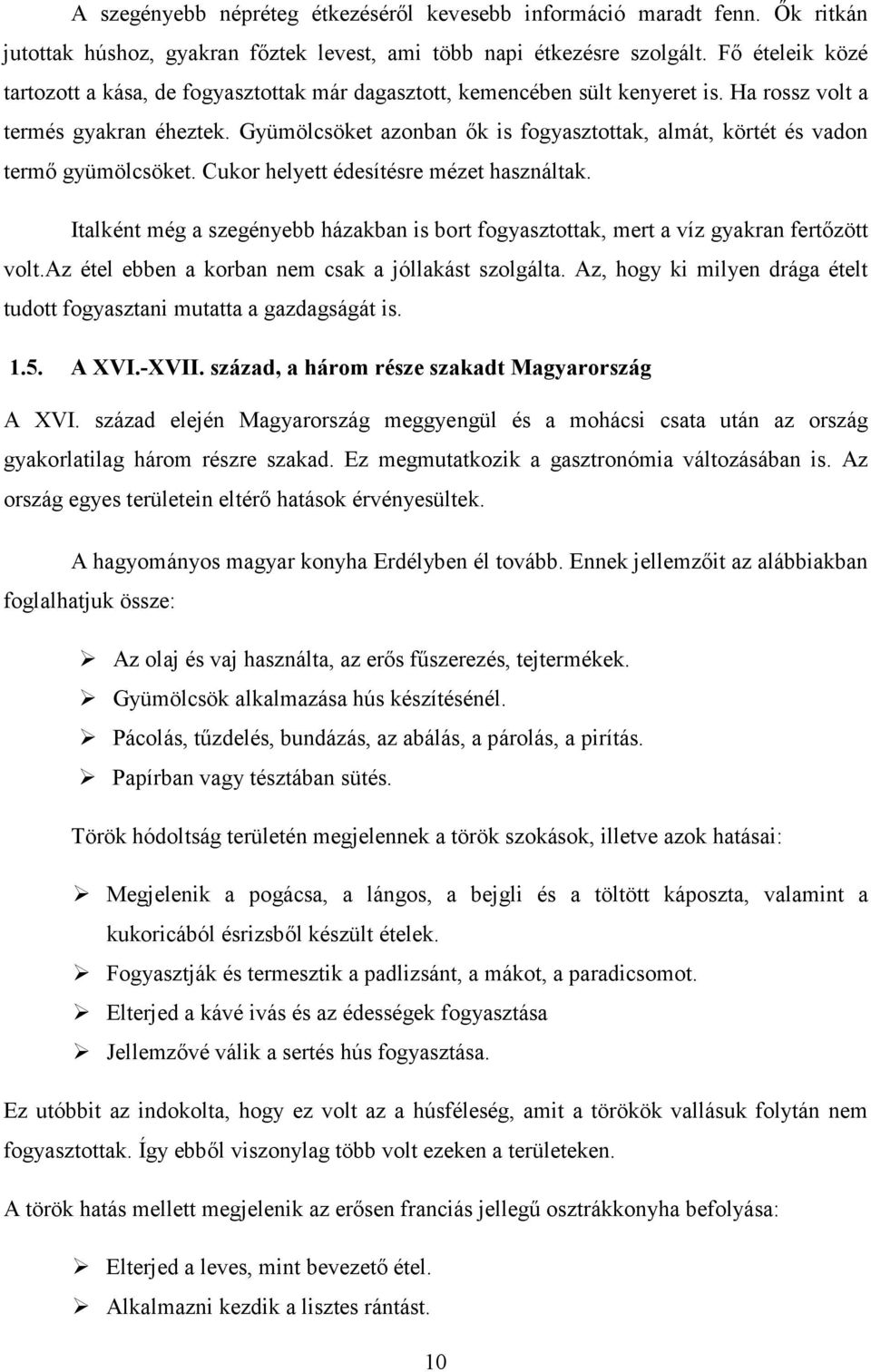 Gyümölcsöket azonban ők is fogyasztottak, almát, körtét és vadon termő gyümölcsöket. Cukor helyett édesítésre mézet használtak.