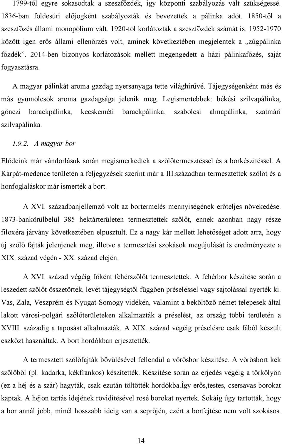 2014-ben bizonyos korlátozások mellett megengedett a házi pálinkafőzés, saját fogyasztásra. A magyar pálinkát aroma gazdag nyersanyaga tette világhírűvé.