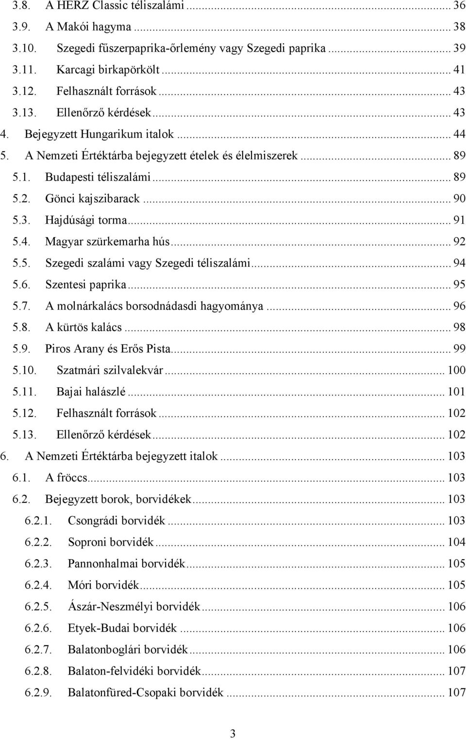 ..91 5.4. Magyar szürkemarha hús...92 5.5. Szegedi szalámi vagy Szegedi téliszalámi...94 5.6. Szentesi paprika...95 5.7. A molnárkalács borsodnádasdi hagyománya...96 5.8. A kürtös kalács...98 5.9. Piros Arany és Erős Pista.