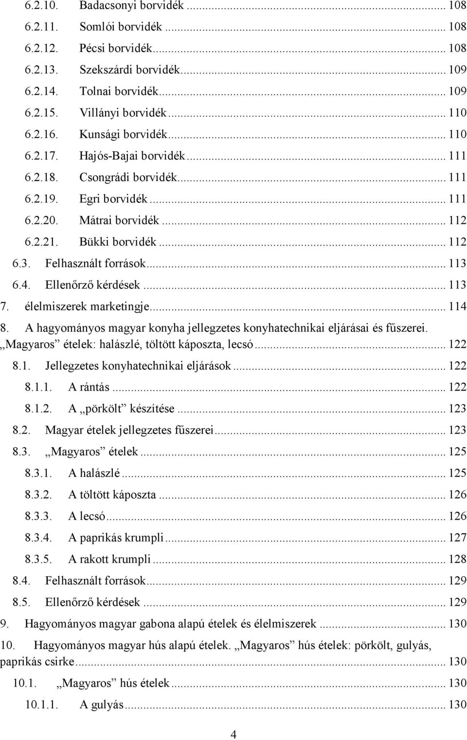 Felhasznált források...113 6.4. Ellenőrző kérdések...113 7. élelmiszerek marketingje...114 8. A hagyományos magyar konyha jellegzetes konyhatechnikai eljárásai és fűszerei.