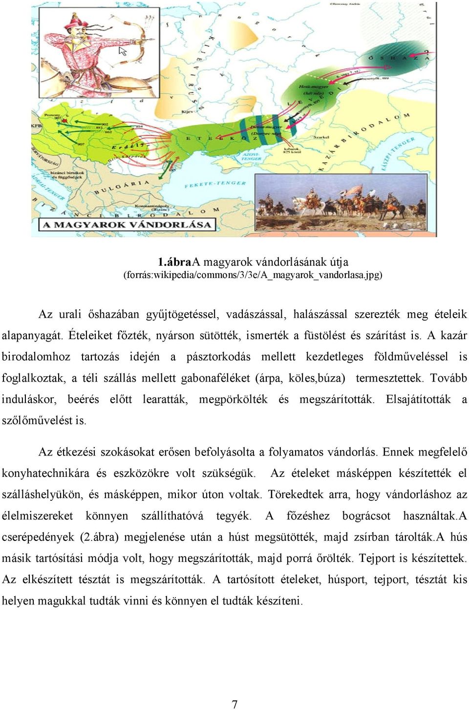 A kazár birodalomhoz tartozás idején a pásztorkodás mellett kezdetleges földműveléssel is foglalkoztak, a téli szállás mellett gabonaféléket (árpa, köles,búza) termesztettek.