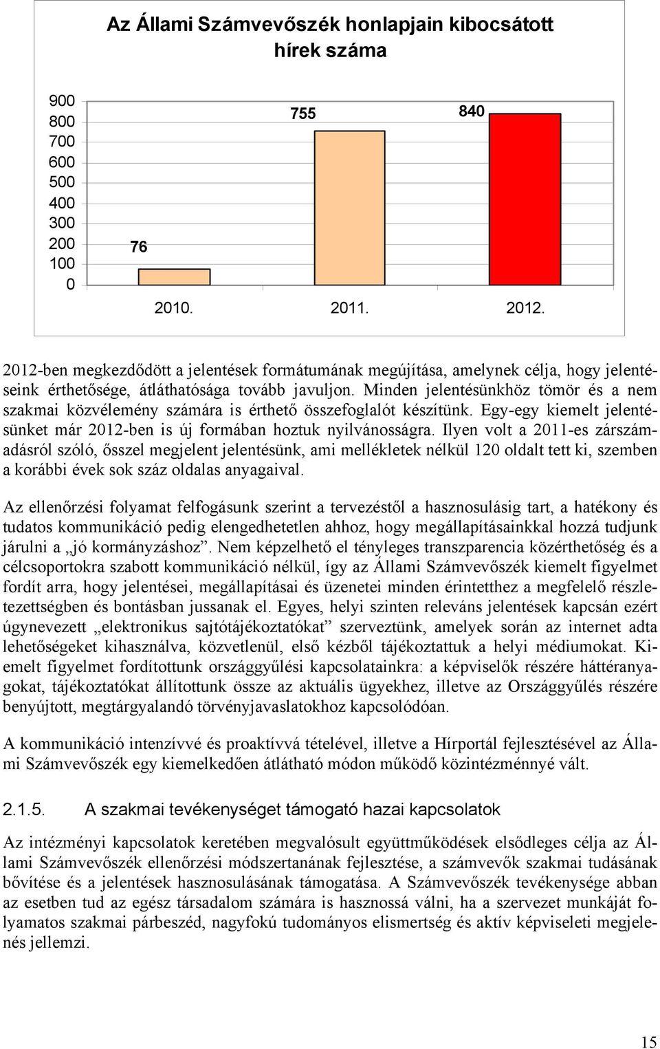 Minden jelentésünkhöz tömör és a nem szakmai közvélemény számára is érthető összefoglalót készítünk. Egy-egy kiemelt jelentésünket már 2012-ben is új formában hoztuk nyilvánosságra.