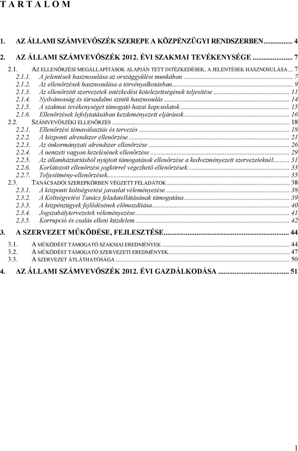 Az ellenőrzött szervezetek intézkedési kötelezettségének teljesítése... 11 2.1.4. Nyilvánosság és társadalmi szintű hasznosulás... 14 2.1.5. A szakmai tevékenységet támogató hazai kapcsolatok... 15 2.