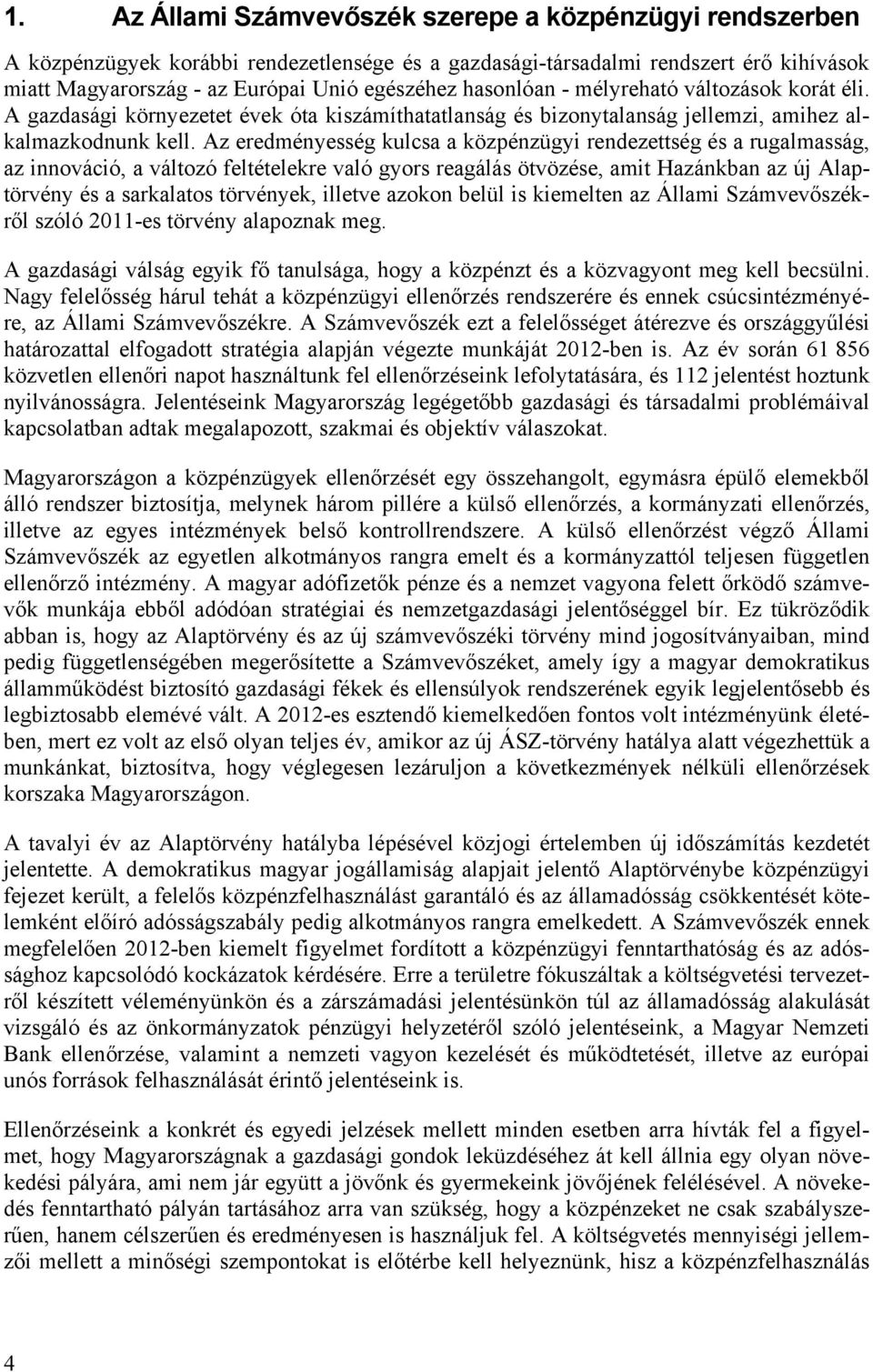 Az eredményesség kulcsa a közpénzügyi rendezettség és a rugalmasság, az innováció, a változó feltételekre való gyors reagálás ötvözése, amit Hazánkban az új Alaptörvény és a sarkalatos törvények,