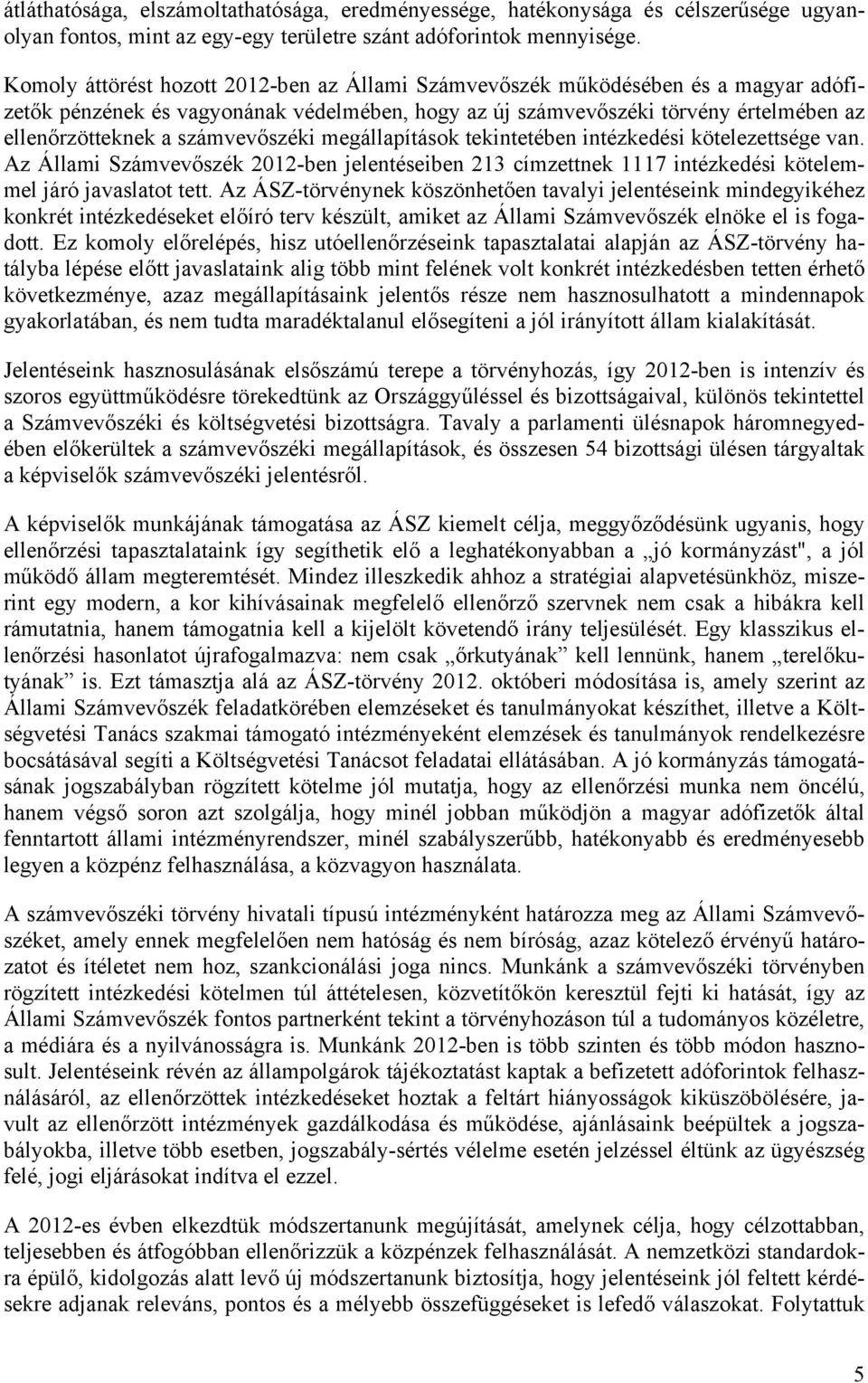 számvevőszéki megállapítások tekintetében intézkedési kötelezettsége van. Az Állami Számvevőszék 2012-ben jelentéseiben 213 címzettnek 1117 intézkedési kötelemmel járó javaslatot tett.