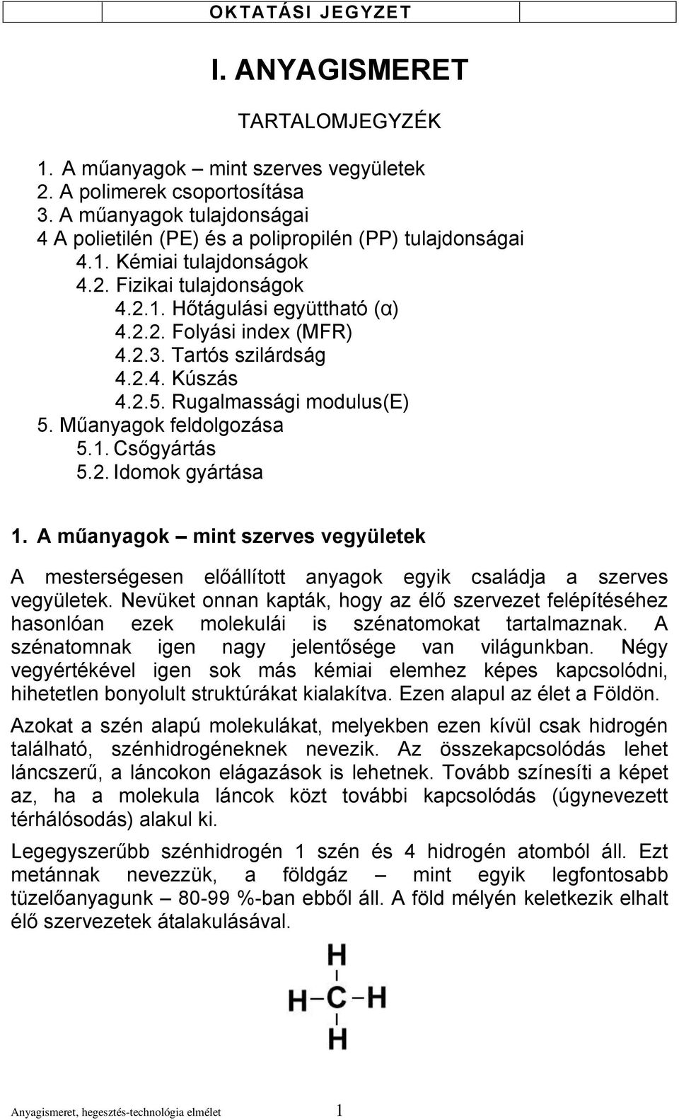 2. Idomok gyártása 1. A műanyagok mint szerves vegyületek A mesterségesen előállított anyagok egyik családja a szerves vegyületek.